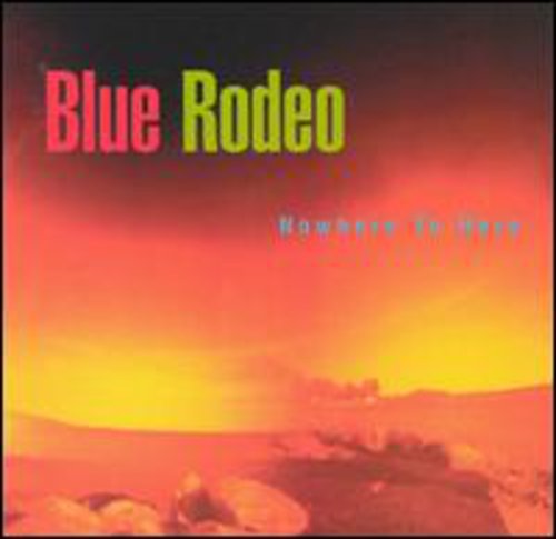 Blue Rodeo - Nowhere to Here