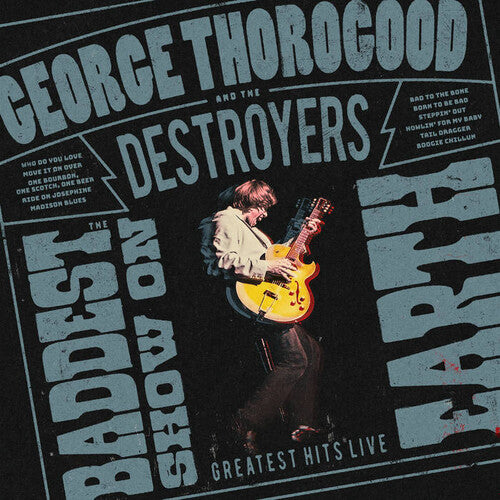 GEORGE & THE DESTROYERS THOROGOOD - Baddest Show on Earth: Greatest Hits Live