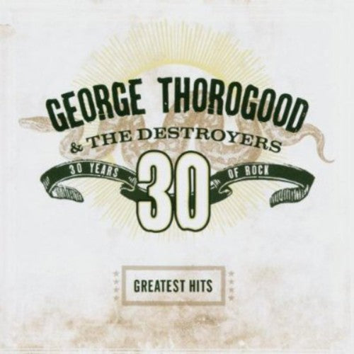 GEORGE & DESTROYERS THOROGOOD - Greatest Hits: 30 Years of Rock
