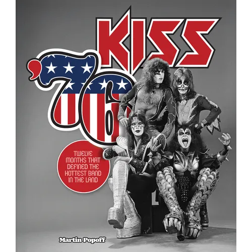 Kiss '76: Twelve Months That Defined the Hottest Band in the Land